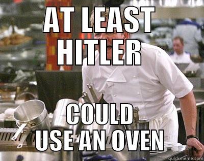 AT LEAST HITLER COULD USE AN OVEN Chef Ramsay