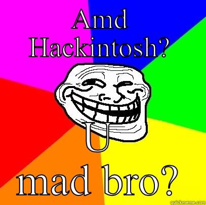 AMD HACKINTOSH? U MAD BRO? Troll Face