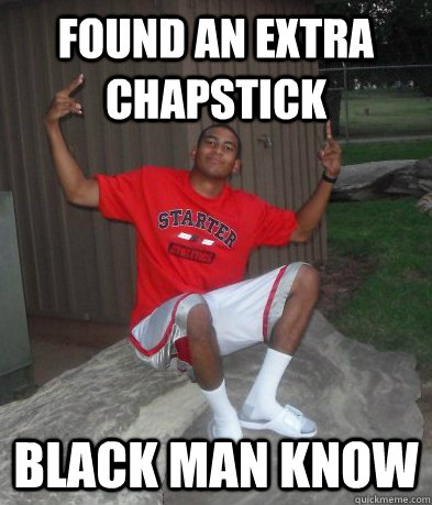 Found an extra chapstick black man know  