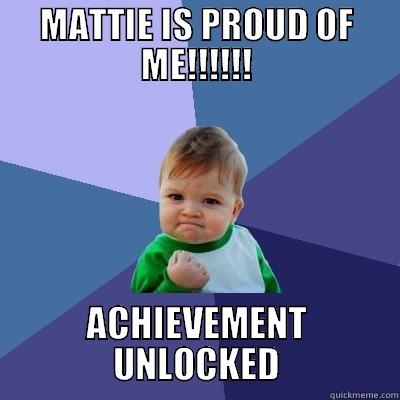 MATTIE IS PROUD OF ME!!!!!! ACHIEVEMENT UNLOCKED Success Kid