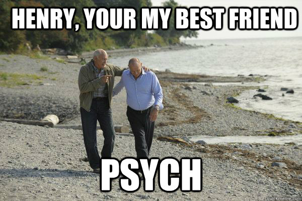 Henry, Your my best friend Psych  