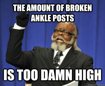 THE AMOUNT OF broken ankle posts IS TOO DAMN HIGH  Too Damn High