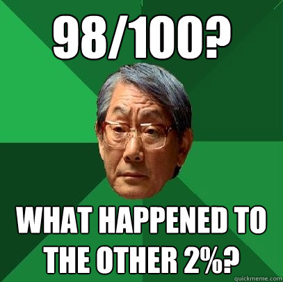 98/100? What happened to the other 2%?  High Expectations Asian Father