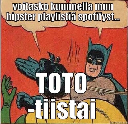 VOITASKO KUUNNELLA MUN HIPSTER PLAYLISTIÄ SPOTIFYST... TOTO -TIISTAI Batman Slapping Robin