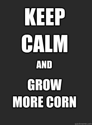Keep Calm and grow more corn  