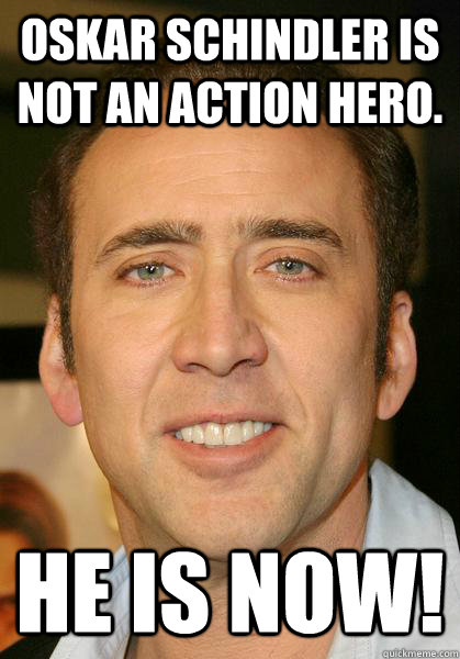 Oskar Schindler is not an action hero. He is now!  Bad meme Nicholas Cage