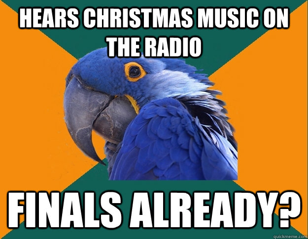 hears Christmas Music on the radio finals already?  Paranoid parrot flat tire