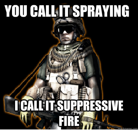 you call it spraying i call it suppressive fire - you call it spraying i call it suppressive fire  support meme