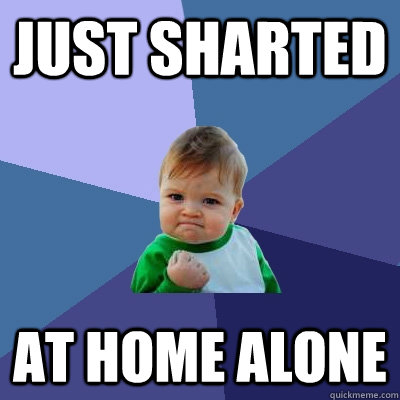 Just sharted at home alone  Success Kid