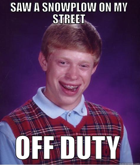 SAW A SNOWPLOW ON MY STREET OFF DUTY Bad Luck Brian