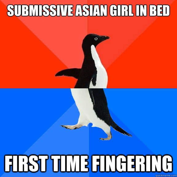 submissive asian girl in bed first time fingering  - submissive asian girl in bed first time fingering   Socially Awesome Awkward Penguin