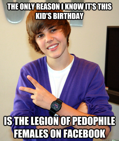 The only reason I know it's this kid's birthday Is the legion of pedophile females on Facebook - The only reason I know it's this kid's birthday Is the legion of pedophile females on Facebook  Musical Justin Bieber