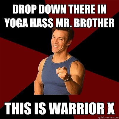 drop down there in yoga hass mr. brother this is warrior x - drop down there in yoga hass mr. brother this is warrior x  Tony Horton Meme