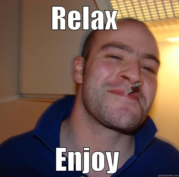 RELAX  ENJOY Good Guy Greg 