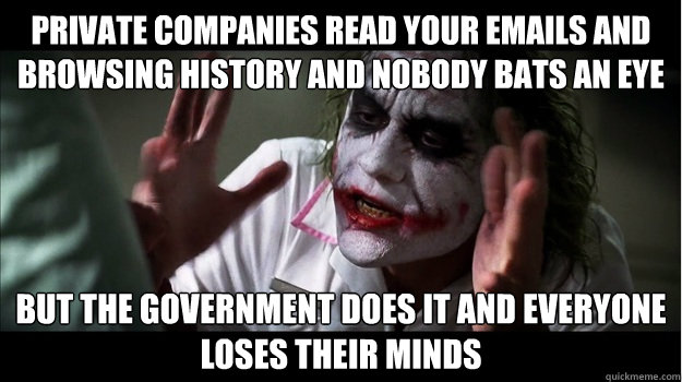 Private companies read your emails and browsing history and nobody bats an eye But the government does it and everyone loses their minds  Joker Mind Loss