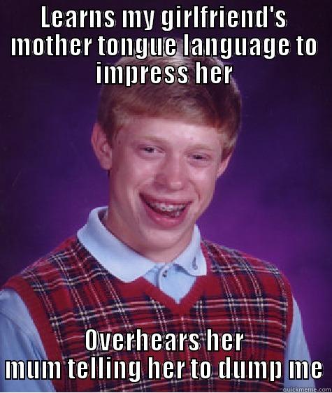 LEARNS MY GIRLFRIEND'S MOTHER TONGUE LANGUAGE TO IMPRESS HER OVERHEARS HER MUM TELLING HER TO DUMP ME Bad Luck Brian
