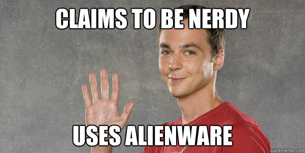 Claims to Be Nerdy Uses Alienware - Claims to Be Nerdy Uses Alienware  Misc