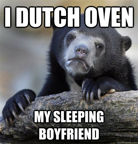 I dutch oven my sleeping boyfriend  Confession Bear