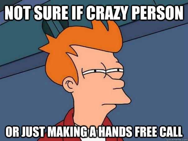 not sure if crazy person or just making a hands free call  Futurama Fry