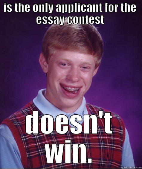 IS THE ONLY APPLICANT FOR THE ESSAY CONTEST DOESN'T WIN. Bad Luck Brian