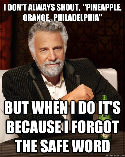 I don't always shout,  