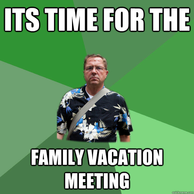 its time for the family vacation meeting  Nervous Vacation Dad