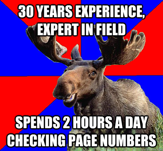 30 years experience, expert in field Spends 2 hours a day checking page numbers  Micromanaging Moose