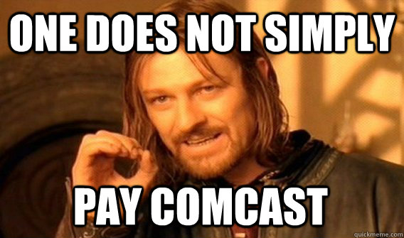 ONE DOES NOT SIMPLY PAY COMCAST - ONE DOES NOT SIMPLY PAY COMCAST  One Does Not Simply