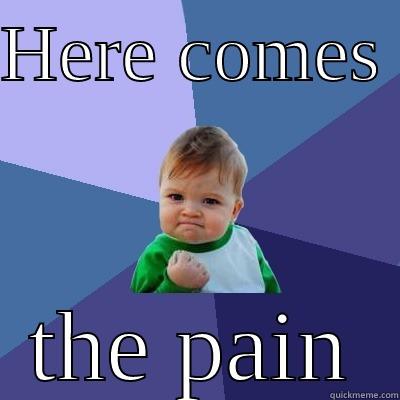 HERE COMES  THE PAIN Success Kid