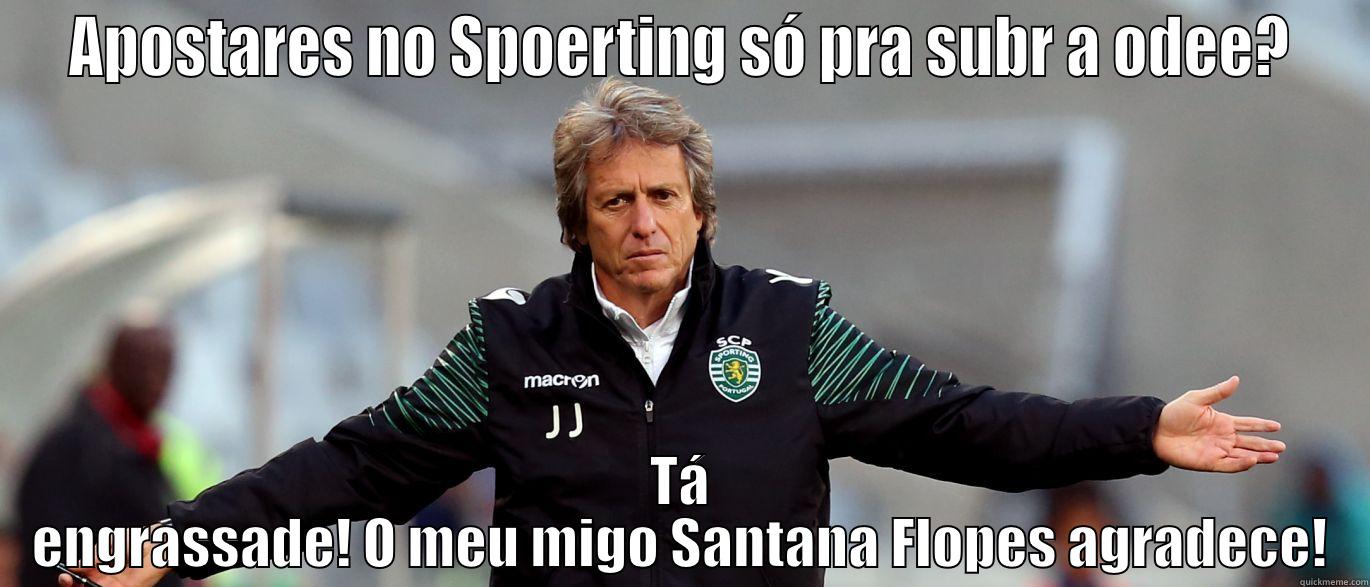 APOSTARES NO SPOERTING SÓ PRA SUBR A ODEE? TÁ ENGRASSADE! O MEU MIGO SANTANA FLOPES AGRADECE! Misc