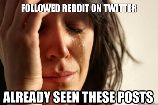 followed reddit on twitter already seen these posts  First World Problems