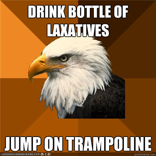 drink bottle of laxatives jump on trampoline  