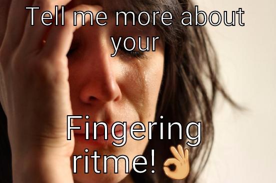 Tell me more  - TELL ME MORE ABOUT YOUR FINGERING RITME! First World Problems