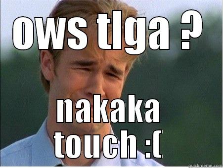 OWS TLGA ? NAKAKA TOUCH :( 1990s Problems