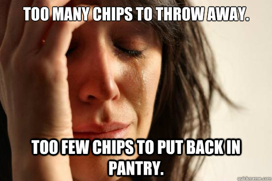Too many chips to throw away.
 too few chips to put back in pantry.  First World Problems