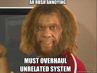 AR Rush annoying Must overhaul unrelated system   Caveman