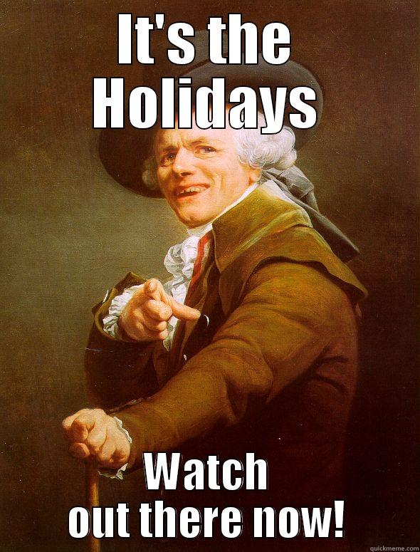 IT'S THE HOLIDAYS WATCH OUT THERE NOW! Joseph Ducreux