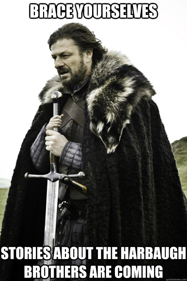 BRACE YOURSELVES stories about the Harbaugh brothers are coming - BRACE YOURSELVES stories about the Harbaugh brothers are coming  Brace Yourselves Fathers Day