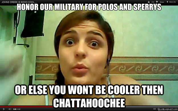 Honor our military for polos and sperrys Or else you wont be cooler then chattahoochee  