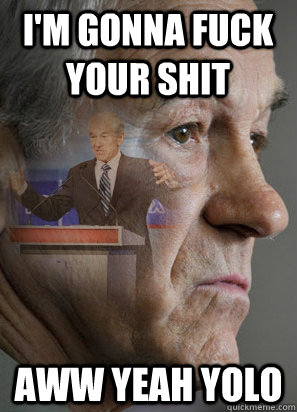 i'm gonna fuck your shit aww yeah yolo - i'm gonna fuck your shit aww yeah yolo  Clarinet Ron Paul