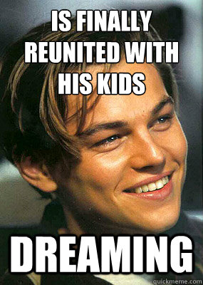 IS Finally reunited with his kids Dreaming  Bad Luck Leonardo Dicaprio