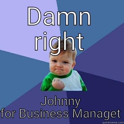 DAMN RIGHT JOHNNY FOR BUSINESS MANAGET Success Kid
