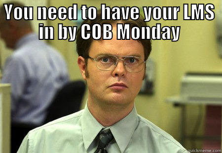 Company Bean Counter - YOU NEED TO HAVE YOUR LMS IN BY COB MONDAY  Schrute