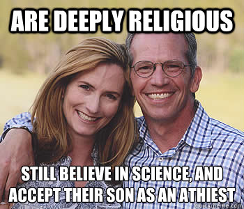 Are deeply religious still believe in science, and accept their son as an Athiest - Are deeply religious still believe in science, and accept their son as an Athiest  Good guy parents