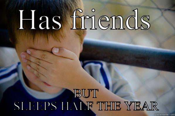 HAS FRIENDS BUT SLEEPS HALF THE YEAR Confession kid