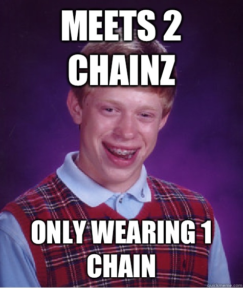 Meets 2 chainz Only wearing 1 chain  Bad Luck Brian