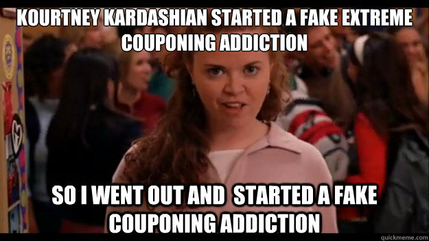 Kourtney Kardashian started a fake extreme couponing addiction So I went out and  started a fake couponing addiction   Mean Girls Wannabe