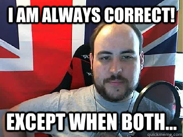 I am ALWAYS correct! Except When Both...  