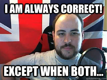 I am ALWAYS correct! Except When Both... - I am ALWAYS correct! Except When Both...  TB meme