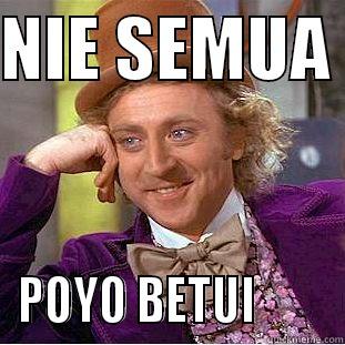 NIE SEMUA  POYO BETUI        Condescending Wonka